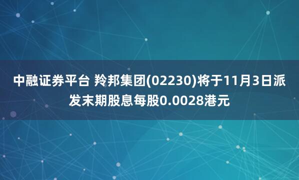 中融证券平台 羚邦集团(02230)将于11月3日派发末期股息每股0.0028港元
